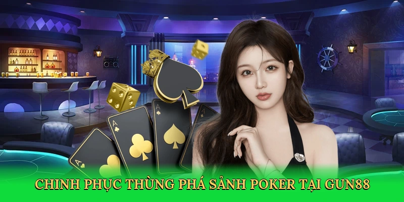 Chinh phục thùng phá sảnh poker tại Gun88