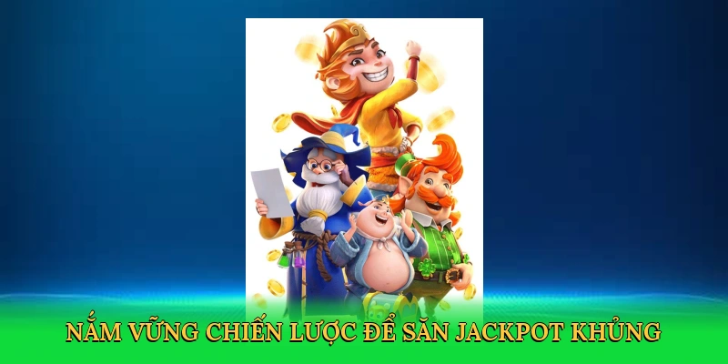 Nắm vững chiến lược để săn jackpot khủng