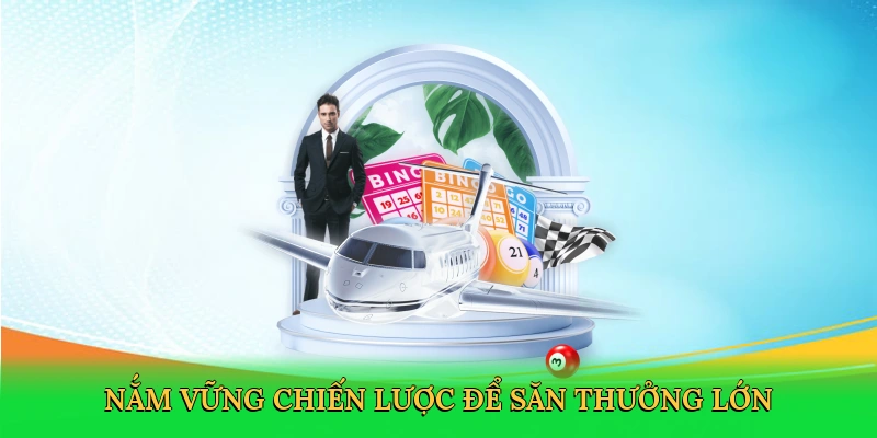 Nắm vững chiến lược để săn thưởng lớn