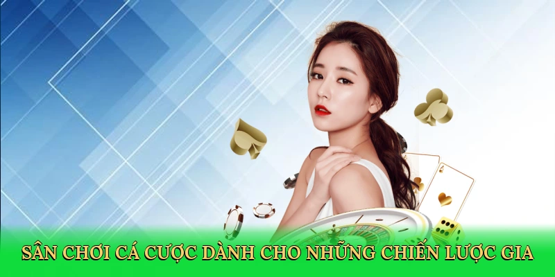 Sân chơi cá cược dành cho những chiến lược gia