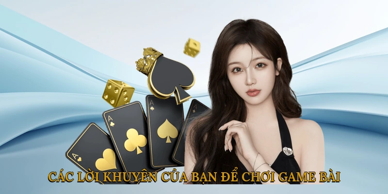 Các lời khuyên của bạn để chơi game bài đổi thưởng hiệu quả