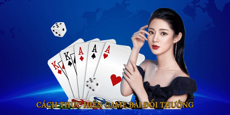 Cách thực hiện game bài đổi thưởng