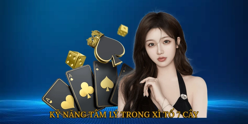 Kỹ Năng Tâm Lý Trong Xì Tố 7 Cây
