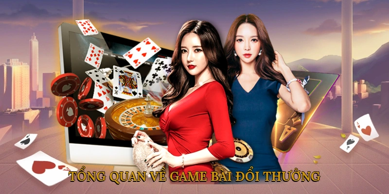 Tổng quan về game bài đổi thưởng