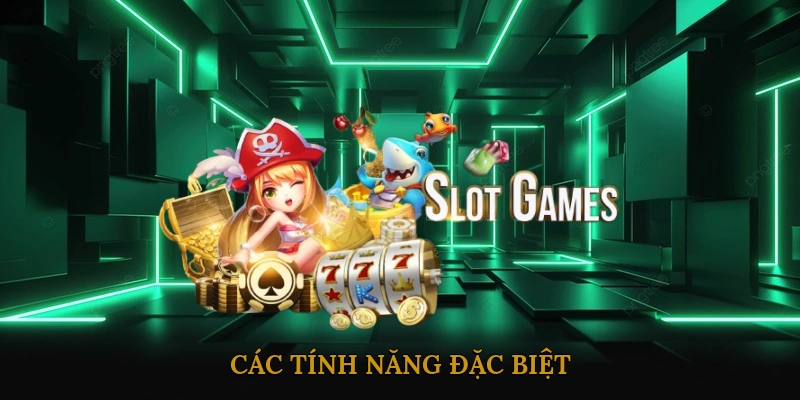 Các Tính Năng Đặc Biệt