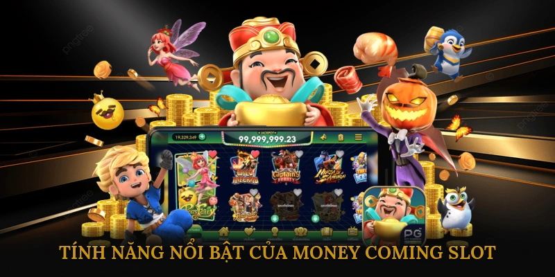 Tính Năng Nổi Bật Của Money Coming Slot