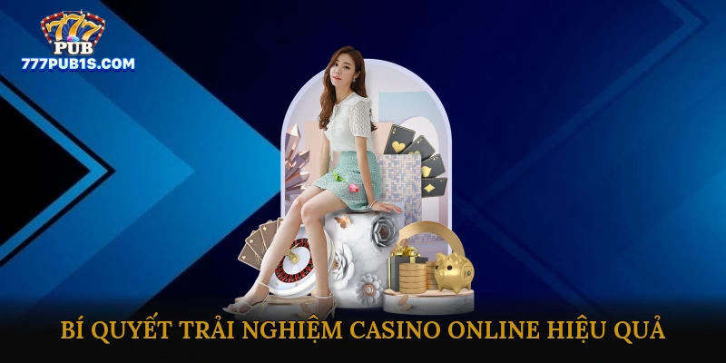 Bí quyết trải nghiệm casino online hiệu quả