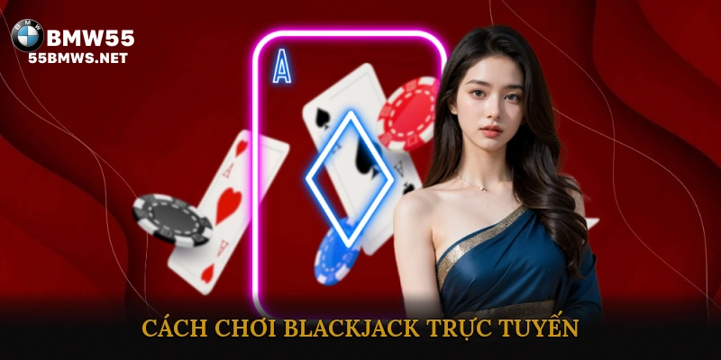 Cách Chơi Blackjack Trực Tuyến