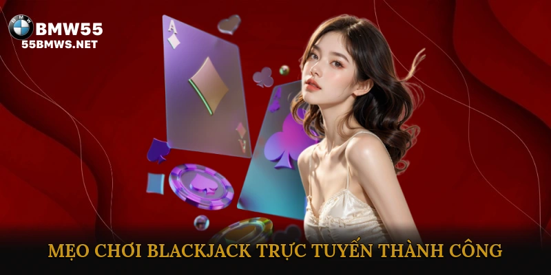 Lời Khuyên Và Mẹo Chơi Blackjack Trực Tuyến Thành Công