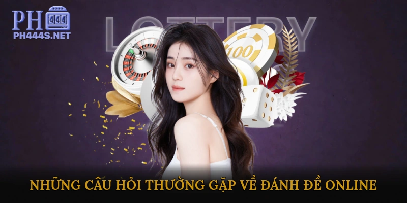 FAQ: Những Câu Hỏi Thường Gặp Về Đánh Đề Online
