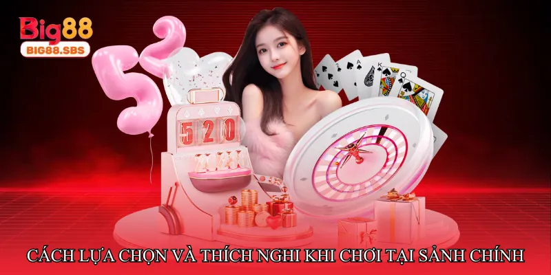 Cách lựa chọn và thích nghi khi chơi tại sảnh chính
