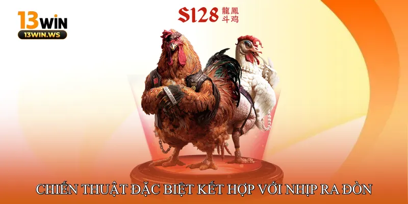 Những Chiến Thuật Đặc Biệt Kết Hợp Với Nhịp Ra Đòn