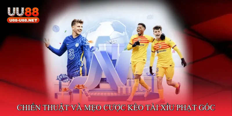 Chiến thuật và mẹo cược kèo tài xỉu phạt góc