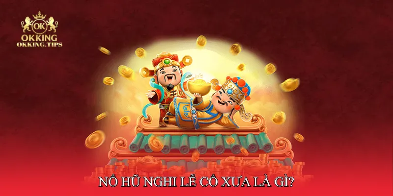 Nổ Hũ Nghi Lễ Cổ Xưa Là Gì?