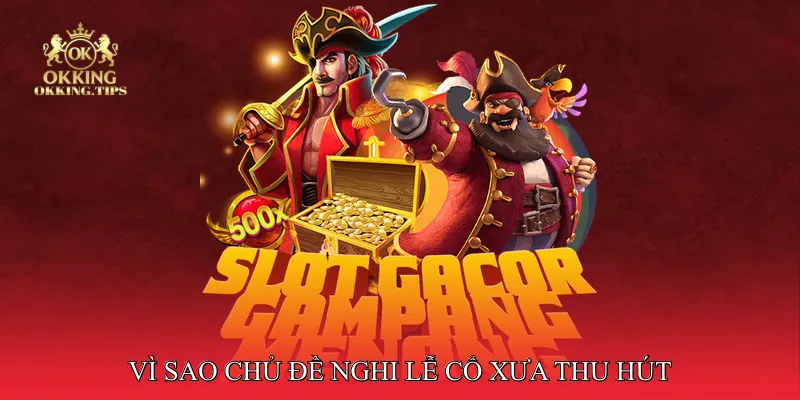 Vì Sao Chủ Đề Nghi Lễ Cổ Xưa Thu Hút Người Chơi Nổ Hũ?