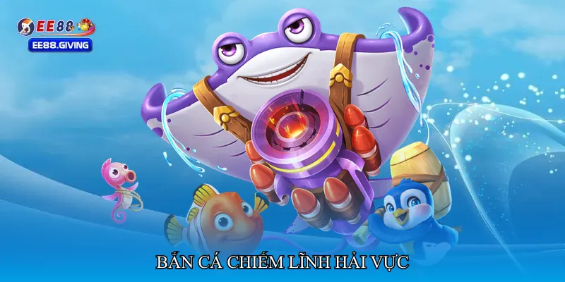 Bắn cá chiếm lĩnh hải vực