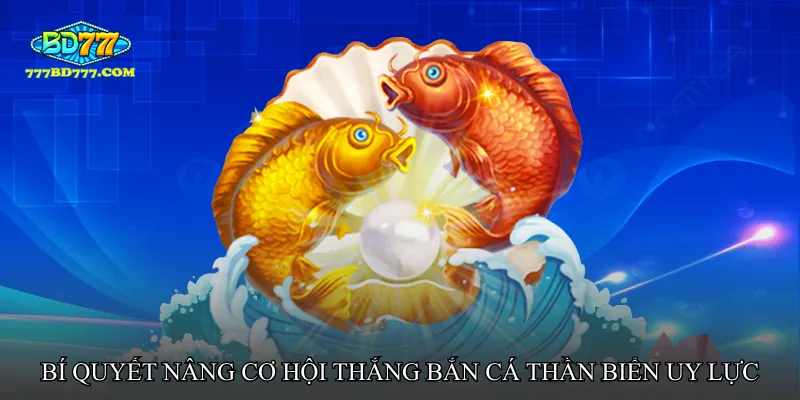 Bí quyết nâng cơ hội thắng trong Bắn cá thần biển uy lực