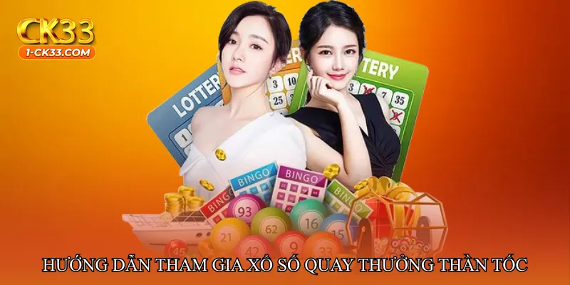 Hướng dẫn tham gia Xổ số quay thưởng thần tốc tại ck33